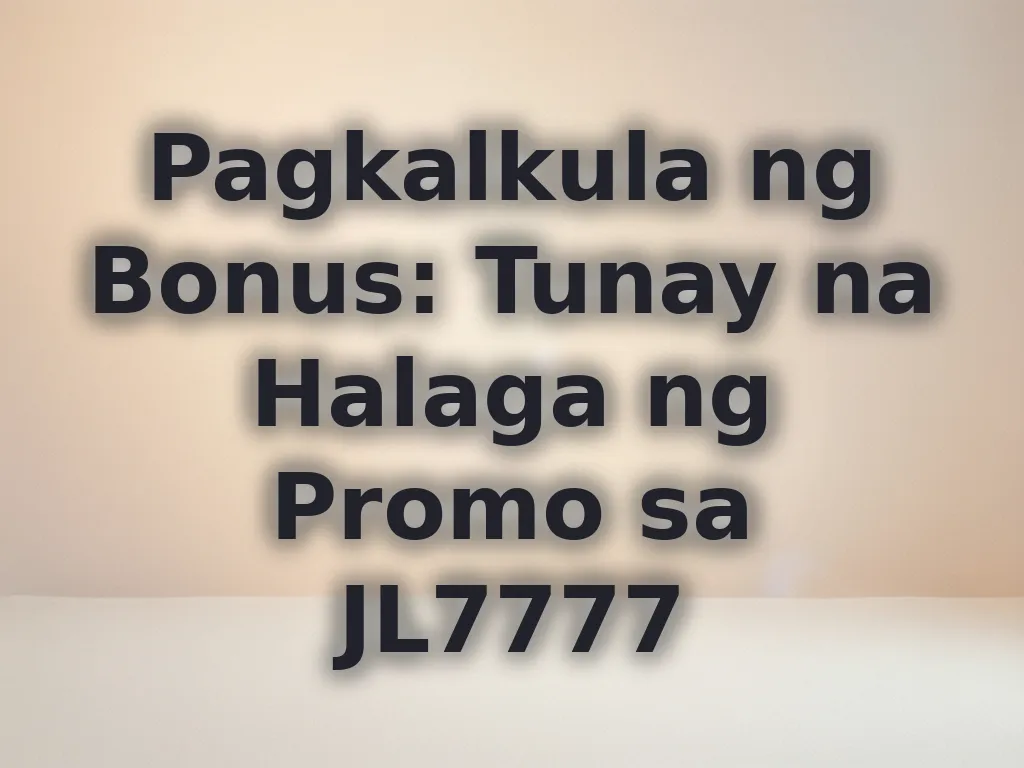 Pagkalkula ng Bonus: Tunay na Halaga ng Promo sa JL7777