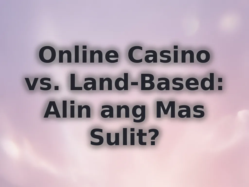 Online Casino vs. Land-Based: Alin ang Mas Sulit?